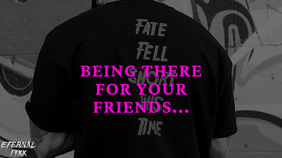 BEING THERE FOR YOUR FRIENDS...